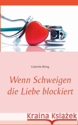 Wenn Schweigen die Liebe blockiert Gabriele Böing 9783750482067 Books on Demand - książka