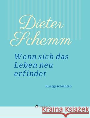 Wenn sich das Leben neu erfindet: Kurzgeschichten Dieter Schemm 9783347184282 Tredition Gmbh - książka