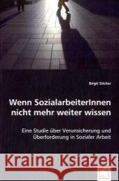 Wenn SozialarbeiterInnen nicht mehr weiter wissen : Eine Studie über Verunsicherung und Überforderung in Sozialer Arbeit Sticher, Birgit 9783639053623 VDM Verlag Dr. Müller - książka