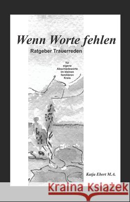 Wenn Worte fehlen: Ratgeber Trauerreden Katja Ebert M a 9783982321004 Katja Ebert - książka