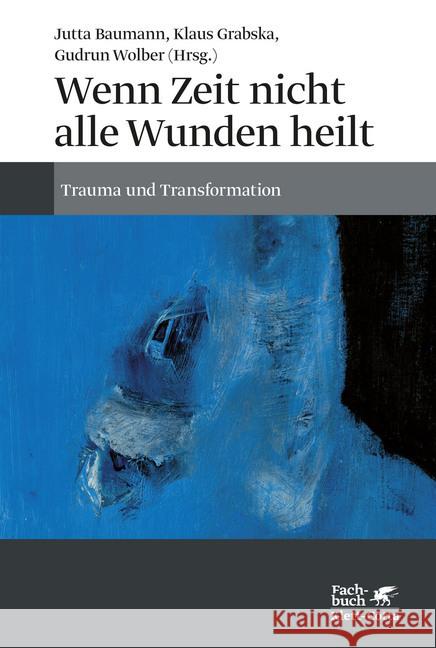 Wenn Zeit nicht alle Wunden heilt : Trauma und Transformation Baumann, Jutta; Grabska, Klaus; Wolber, Gudrun 9783608982336 Klett-Cotta - książka