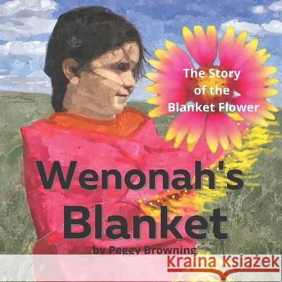 Wenonah's Blanket: The Story of the Blanket Flower Peggy Elaine Browning   9781954343023 Browning Books - książka