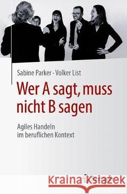 Wer a Sagt, Muss Nicht B Sagen: Agiles Handeln Im Beruflichen Kontext Sabine Parker Volker List 9783662626849 Springer - książka