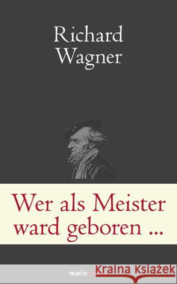 Wer als Meister ward geboren ... : Briefe und Schriften Wagner, Richard 9783865393074 marixverlag - książka