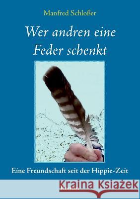 Wer andren eine Feder schenkt: Eine Freundschaft seit der Hippie-Zeit Manfred Schloßer 9783741215124 Books on Demand - książka