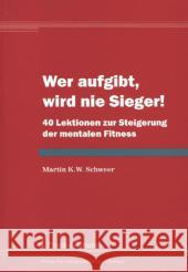 Wer aufgibt, wird nie Sieger! : 40 Lektionen zur Steigerung der mentalen Fitness Schweer, Martin K. W. 9783732900756 Frank & Timme - książka