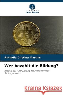 Wer bezahlt die Bildung? Martins, Rutinéia Cristina 9786206813583 Verlag Unser Wissen - książka
