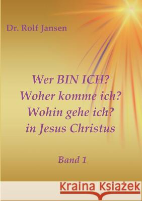 Wer BIN ICH? Woher komme ich? Wohin gehe ich? in Jesus Christus Jansen, Rolf 9783746988481 Tredition Gmbh - książka