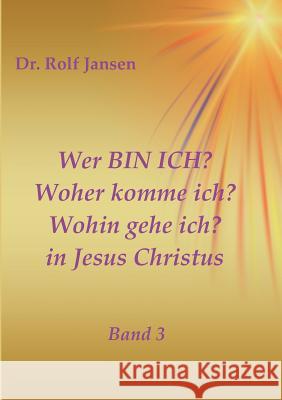 Wer BIN ICH? Woher komme ich? Wohin gehe ich? in Jesus Christus Jansen, Rolf 9783746988757 Tredition Gmbh - książka