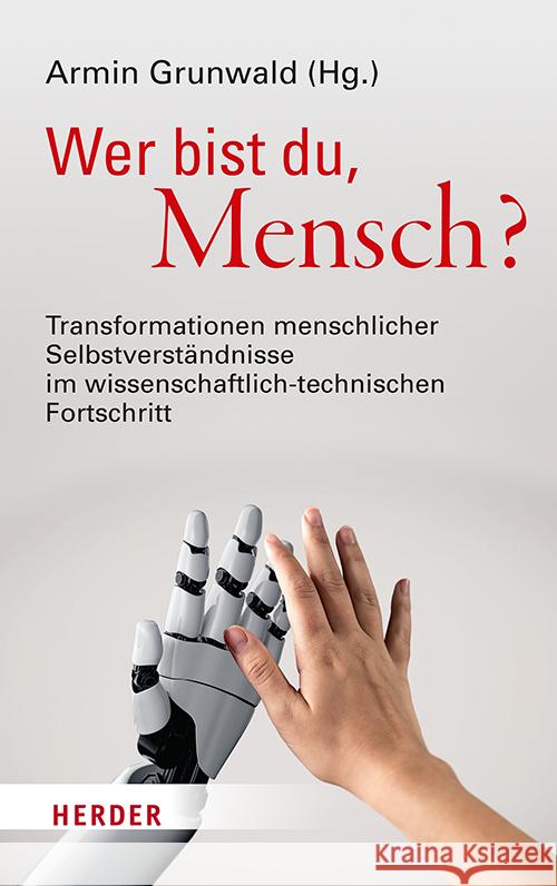 Wer Bist Du, Mensch?: Transformationen Menschlicher Selbstverstandnisse Im Wissenschaftlich-Technischen Fortschritt Grunwald, Professor Armin 9783451389603 Verlag Herder - książka