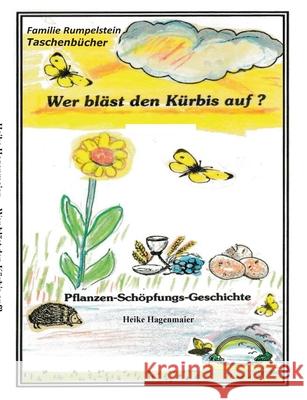 Wer bläst den Kürbis auf?: Pflanzen - Schöpfungs - Geschichte Hagenmaier, Heike 9783754322772 Books on Demand - książka