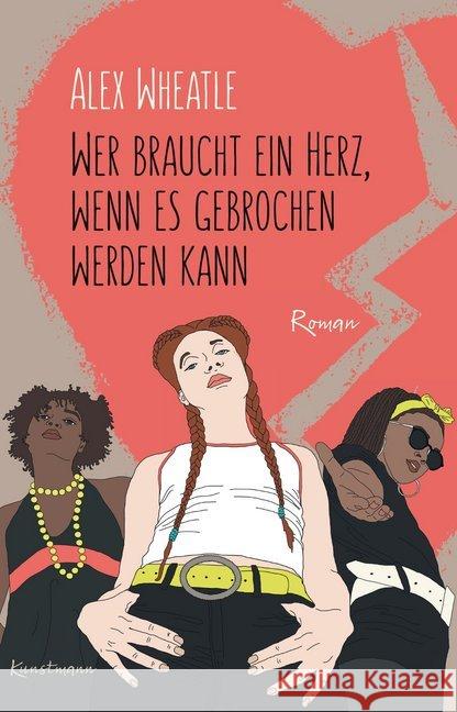 Wer braucht ein Herz, wenn es gebrochen werden kann : Roman Wheatle, Alex 9783956142864 Verlag Antje Kunstmann - książka