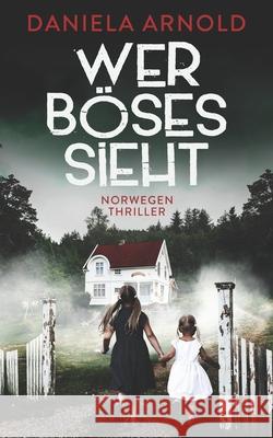 Wer Böses sieht: Norwegen-Thriller Daniela Arnold 9798545440320 Independently Published - książka
