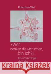 Wer, denken die Menschen, bin Ich? : Eine Christologie der Liebe Vliet, Roland van 9783825176266 Urachhaus - książka