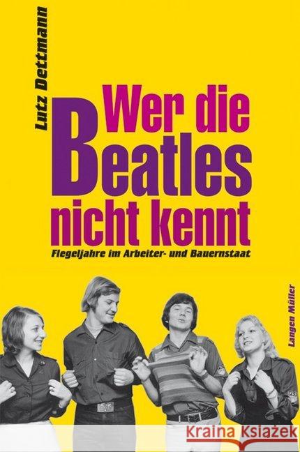 Wer die Beatles nicht kennt : Flegeljahre im Arbeiter- und Bauernstaat Dettmann, Lutz 9783784435169 Langen/Müller - książka