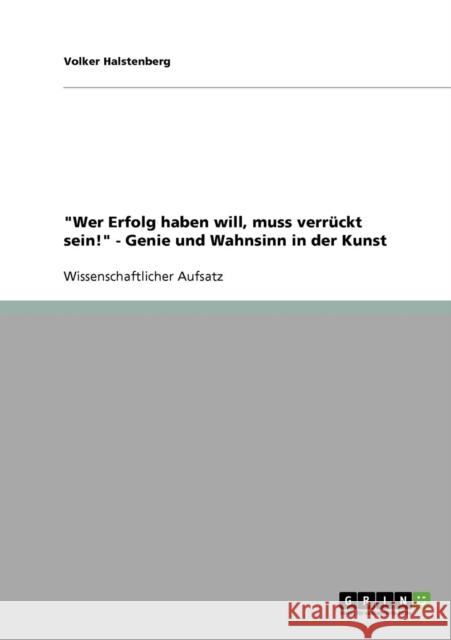 Wer Erfolg haben will, muss verrückt sein! - Genie und Wahnsinn in der Kunst Halstenberg, Volker 9783638718080 Grin Verlag - książka