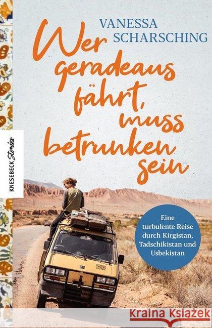 Wer geradeaus fährt, muss betrunken sein : Eine turbulente Reise durch Kirgistan, Tadschikistan und Usbekistan Scharsching, Vanessa 9783957283887 Knesebeck - książka