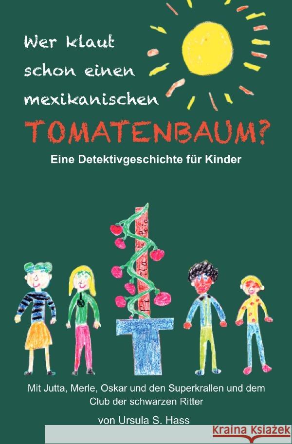 Wer klaut schon einen mexikanischen Tomatenbaum? : Eine Detektivgeschichte für Kinder Hass, Ursula S. 9783752940749 epubli - książka