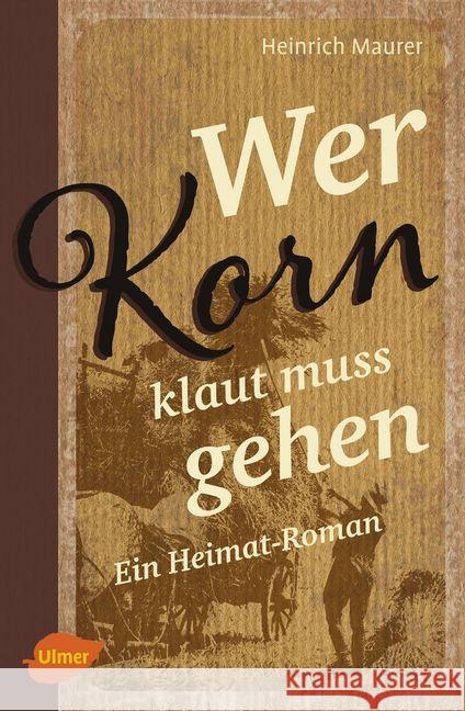 Wer Korn klaut muss gehen : Ein Heimat-Roman Maurer, Heinrich 9783800108442 Verlag Eugen Ulmer - książka