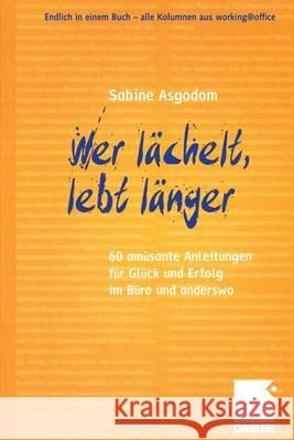 Wer Lächelt, Lebt Länger: 60 Amüsante Anleitungen Für Glück Und Erfolg Im Büro Und Anderswo Asgodom, Sabine 9783409034081 Gabler - książka