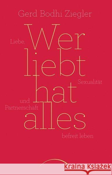 Wer liebt hat alles : Liebe, Sexualität und Partnerschaft befreit leben Ziegler, Gerd Bodhi 9783958830257 Kamphausen - książka