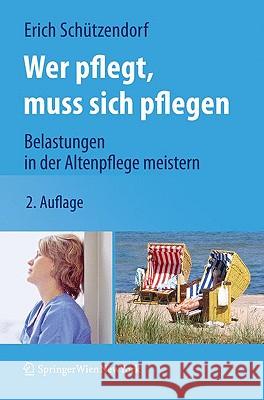 Wer pflegt, muss sich pflegen: Belastungen in der Altenpflege meistern Erich Schützendorf 9783211996546 Springer Verlag GmbH - książka