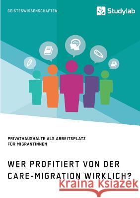 Wer profitiert von der Care-Migration wirklich? Privathaushalte als Arbeitsplatz für Migrantinnen Anonym   9783960955573 Studylab - książka