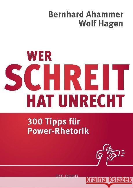 Wer schreit, hat Unrecht : 300 Tipps für Power-Rhetorik Ahammer, Bernhard; Hagen, Wolf 9783990600511 Goldegg - książka