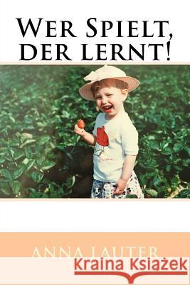 Wer Spielt, der lernt!: Spracherwerb und Sprachförderung im Krippenalter Lauter, A. 9781530780754 Createspace Independent Publishing Platform - książka