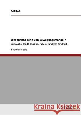 Wer spricht denn von Bewegungsmangel?: Zum aktuellen Diskurs über die veränderte Kindheit Koch, Ralf 9783656089834 Grin Verlag - książka