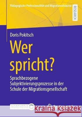 Wer Spricht?: Sprachbezogene Subjektivierungsprozesse in Der Schule Der Migrationsgesellschaft Pokitsch, Doris 9783658378110 Springer Fachmedien Wiesbaden - książka