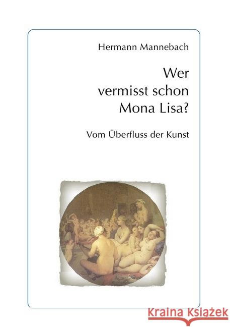 Wer vermisst schon Mona Lisa? : Vom Überfluss der Kunst Mannebach, Hermann 9783746711072 epubli - książka