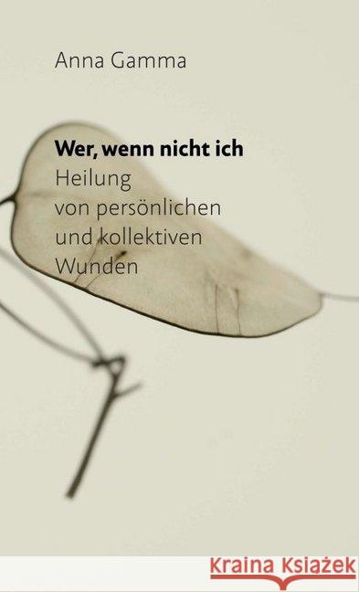 Wer, wenn nicht ich : Heilung von persönlichen und kollektiven Wunden Gamma, Anna; Vögele, Bernadette; Jäggi-Kosic, Helen 9783962402648 tao.de in J. Kamphausen - książka