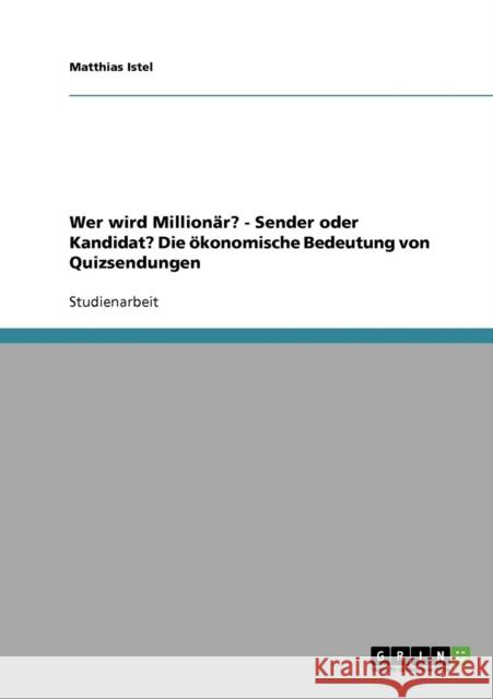 Wer wird Millionär? - Sender oder Kandidat? Die ökonomische Bedeutung von Quizsendungen Istel, Matthias 9783638656344 Grin Verlag - książka