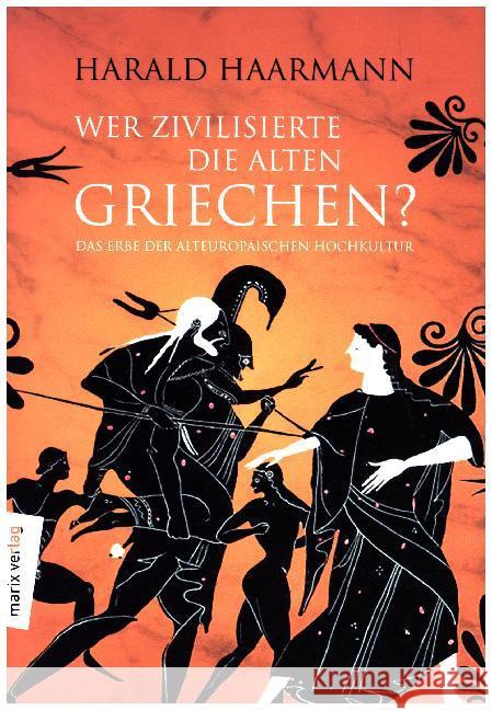 Wer zivilisierte die Alten Griechen? : Das Erbe der Alteuropäischen Hochkultur Haarmann, Harald 9783737410656 marixverlag - książka