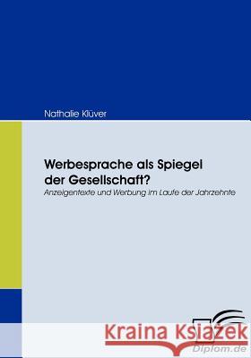 Werbesprache als Spiegel der Gesellschaft?: Anzeigentexte und Werbung im Laufe der Jahrzehnte Klüver, Nathalie 9783836669283 Diplomica - książka