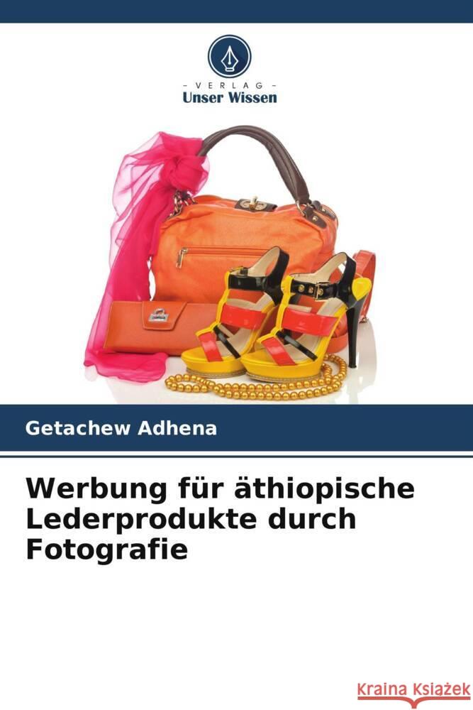 Werbung für äthiopische Lederprodukte durch Fotografie Adhena, Getachew 9786208552701 Verlag Unser Wissen - książka