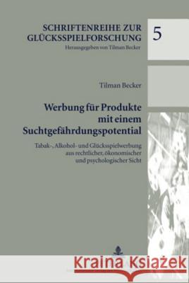 Werbung Fuer Produkte Mit Einem Suchtgefaehrdungspotential: Tabak-, Alkohol- Und Gluecksspielwerbung Aus Rechtlicher, Oekonomischer Und Psychologische Becker, Tilman 9783631604304 Lang, Peter, Gmbh, Internationaler Verlag Der - książka