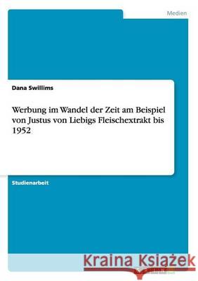 Werbung im Wandel der Zeit am Beispiel von Justus von Liebigs Fleischextrakt bis 1952 Dana Swillims 9783668160699 Grin Verlag - książka