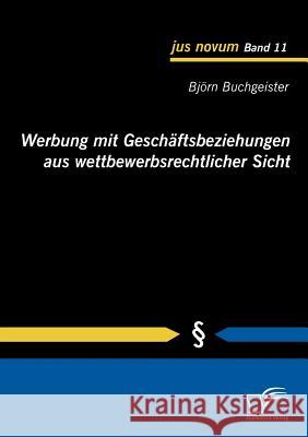 Werbung mit Geschäftsbeziehungen aus wettbewerbsrechtlicher Sicht Buchgeister, Björn   9783836689649 Diplomica - książka