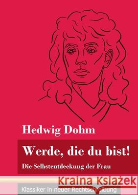 Werde, die du bist!: Die Selbstentdeckung der Frau (Band 82, Klassiker in neuer Rechtschreibung) Hedwig Dohm, Klara Neuhaus-Richter 9783847849810 Henricus - Klassiker in Neuer Rechtschreibung - książka