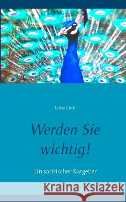 Werden Sie wichtig!: Ein satirischer Ratgeber Luise Link 9783740754051 Twentysix - książka