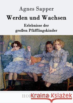 Werden und Wachsen: Erlebnisse der großen Pfäfflingskinder Sapper, Agnes 9783861997979 Hofenberg - książka