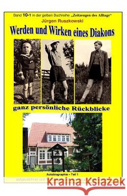 Werden und Wirken eines Diakons - ganz persoenliche Erinnerungen und Rueckblicke: Band 10-1 in der gelben Reihe 