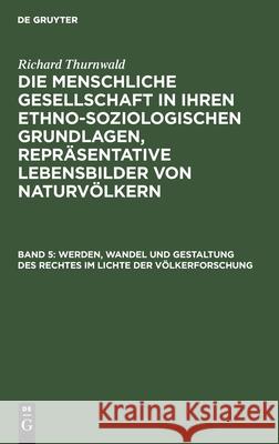 Werden, Wandel Und Gestaltung Des Rechtes Im Lichte Der Völkerforschung Richard Thurnwald 9783111234786 De Gruyter - książka