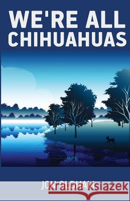 We're All Chihuahuas: A Shaky Dog on a Human Journey Jon Oldham 9781985722255 Createspace Independent Publishing Platform - książka