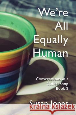 We're All Equally Human: Conversations in a Coffee Shop Book 2 Susan Jones 9781991027016 Philip Garside Publishing Limited - książka