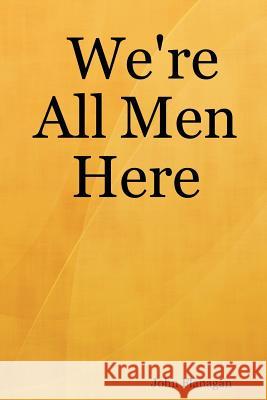 We're All Men Here John Flanagan 9781430324799 Lulu.com - książka