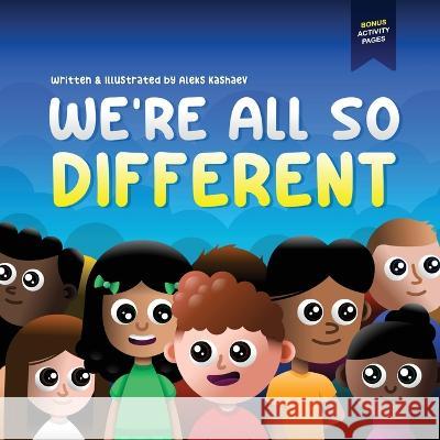 We're All So Different: A Children's Picture Book about Diversity, Acceptance and Empathy Aleks Kashaev Aleks Kashaev  9781738871506 Aleks Kashaev - książka
