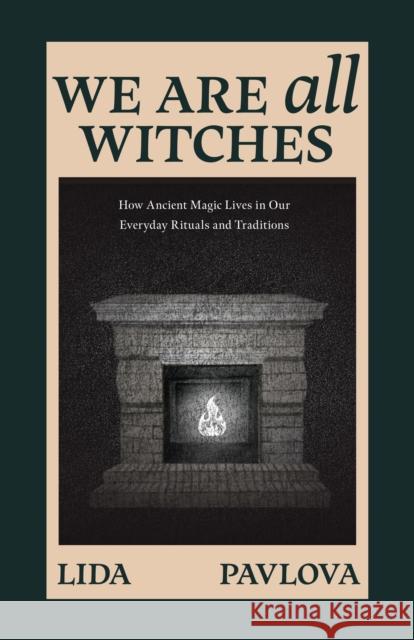 We're All Witches: How Ancient Magic Lives in Our Everyday Rituals and Traditions Lida Pavlova 9781684818815 Mango - książka